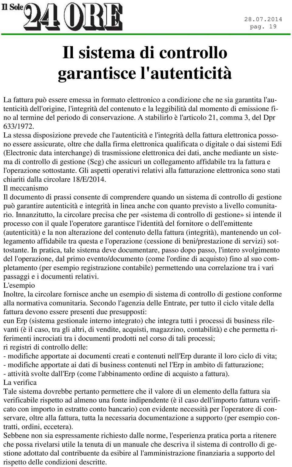 La stessa disposizione prevede che l'autenticità e l'integrità della fattura elettronica possono essere assicurate, oltre che dalla firma elettronica qualificata o digitale o dai sistemi Edi