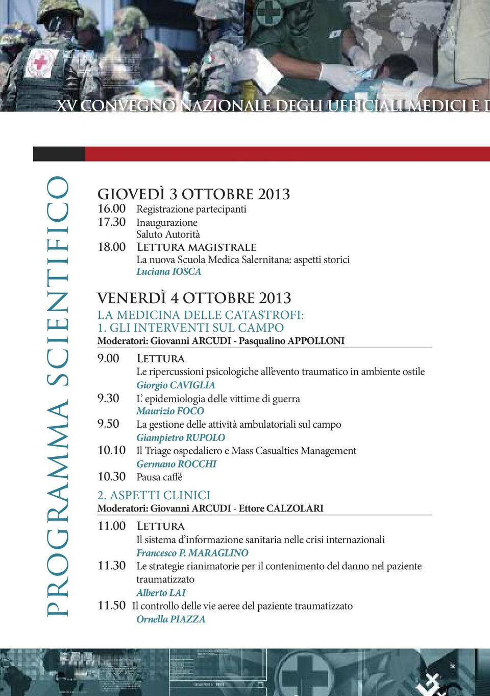 GLI INTERVENTI SUL CAMPO Moderatori: Giovanni ARCUDI - Pasqualino APPOLLONI 9.00 Lettura Le ripercussioni psicologiche all evento traumatico in ambiente ostile Giorgio CAVIGLIA 9.