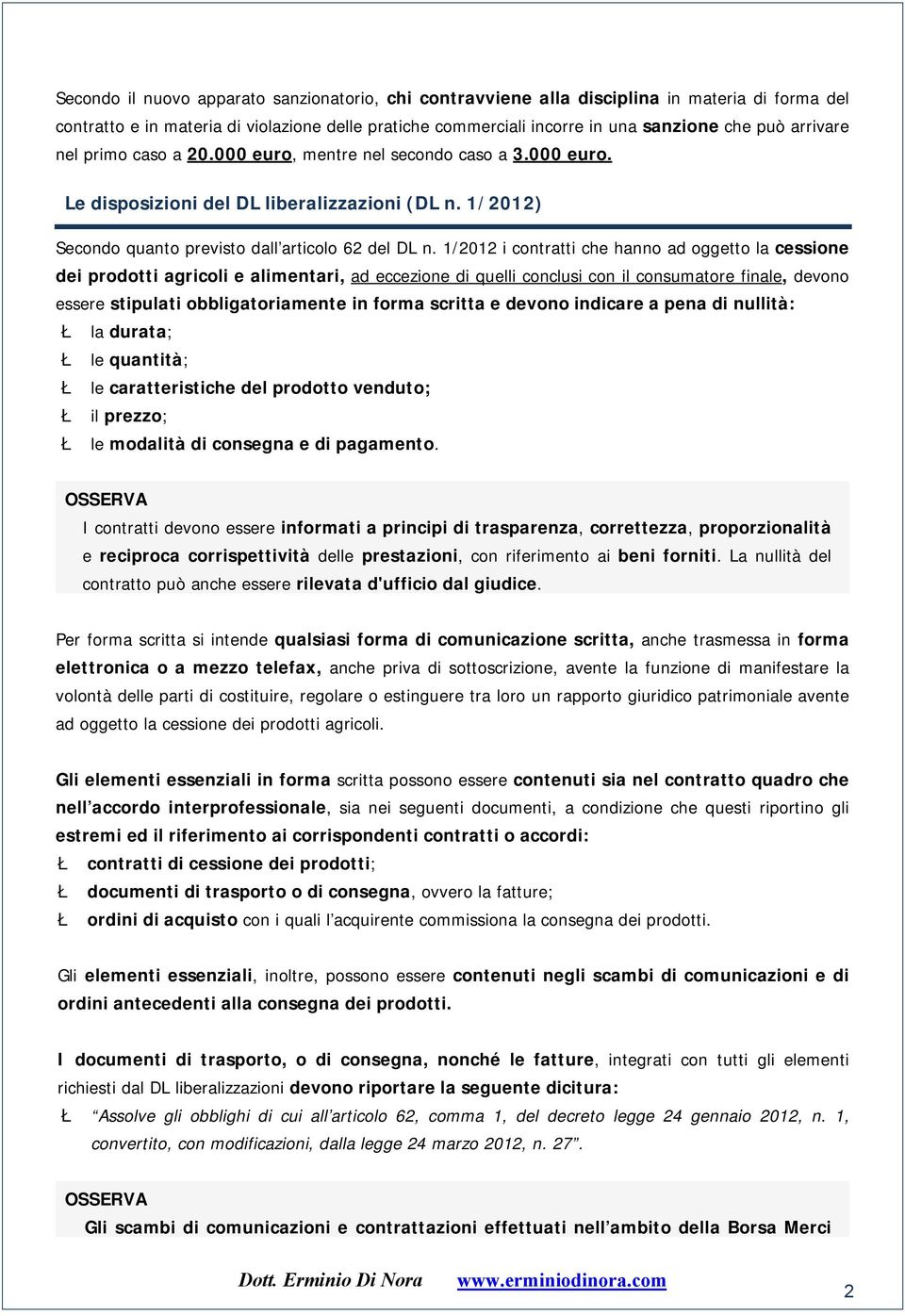 1/2012 i contratti che hanno ad oggetto la cessione dei prodotti agricoli e alimentari, ad eccezione di quelli conclusi con il consumatore finale, devono essere stipulati obbligatoriamente in forma