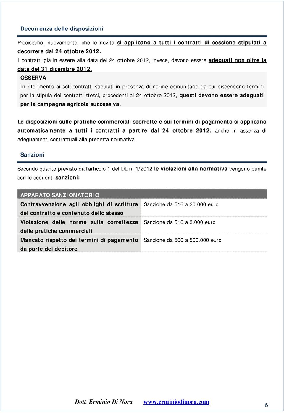 In riferimento ai soli contratti stipulati in presenza di norme comunitarie da cui discendono termini per la stipula dei contratti stessi, precedenti al 24 ottobre 2012, questi devono essere adeguati