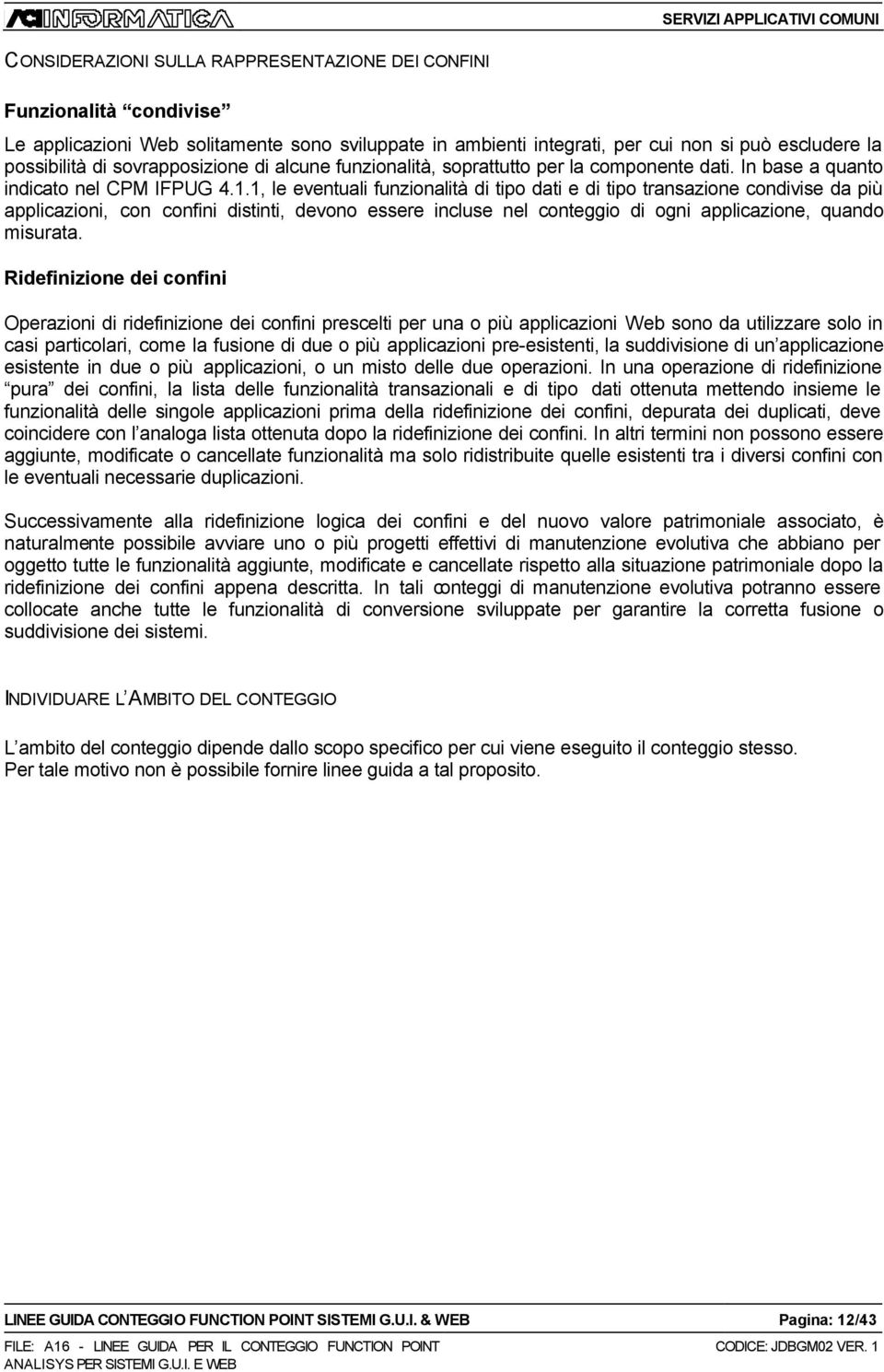 1, le eventuali funzionalità di tipo dati e di tipo transazione condivise da più applicazioni, con confini distinti, devono essere incluse nel conteggio di ogni applicazione, quando misurata.