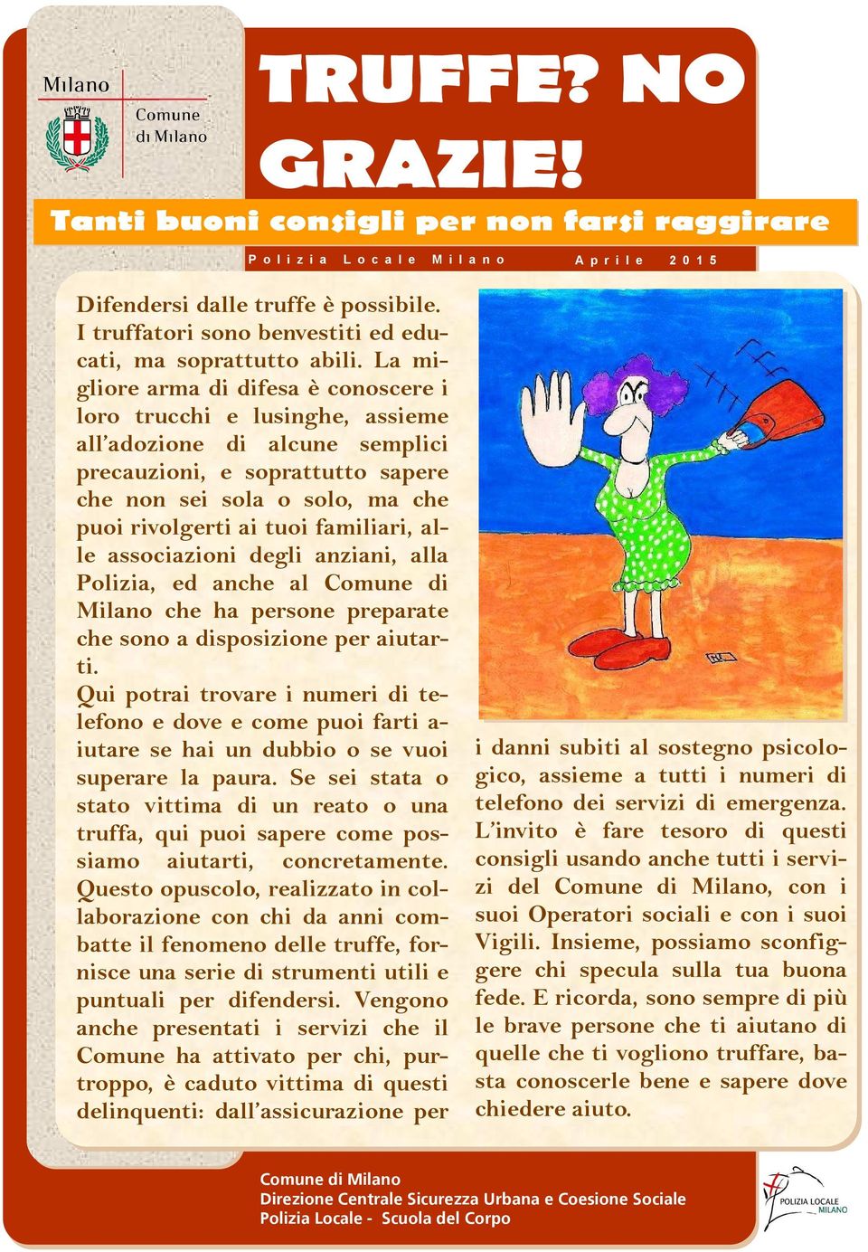 La migliore arma di difesa è conoscere i loro trucchi e lusinghe, assieme all adozione di alcune semplici precauzioni, e soprattutto sapere che non sei sola o solo, ma che puoi rivolgerti ai tuoi