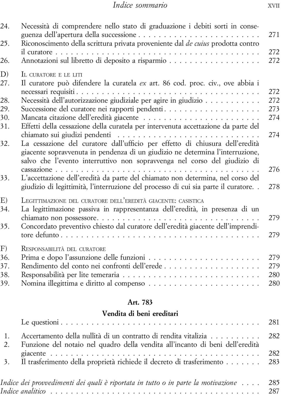 Il curatore può difendere la curatela ex art. 86 cod. proc. civ., ove abbia i necessari requisiti... 272 28. Necessità dell autorizzazione giudiziale per agire in giudizio... 272 29.