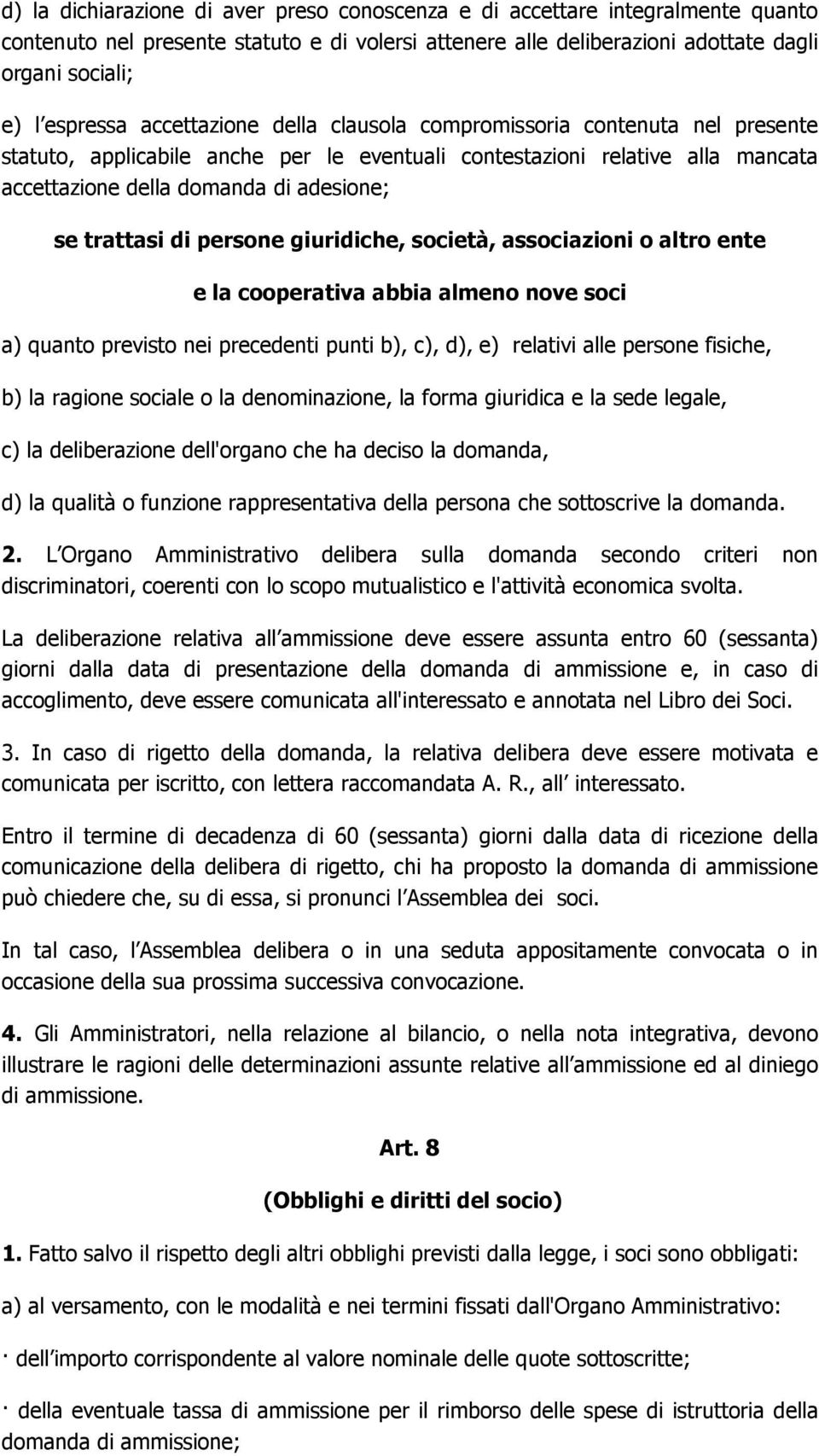 di persone giuridiche, società, associazioni o altro ente e la cooperativa abbia almeno nove soci a) quanto previsto nei precedenti punti b), c), d), e) relativi alle persone fisiche, b) la ragione