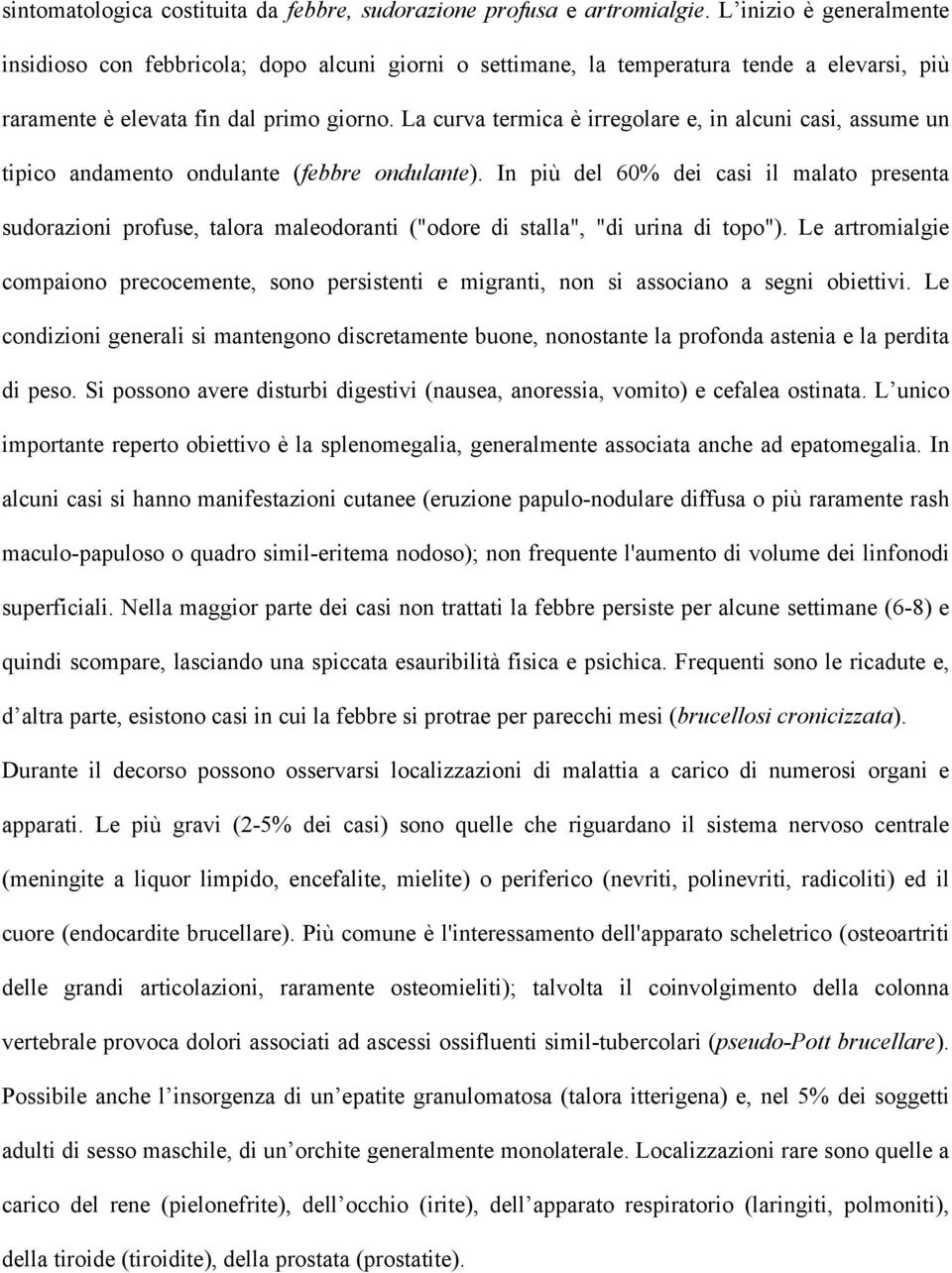 La curva termica è irregolare e, in alcuni casi, assume un tipico andamento ondulante (febbre ondulante).