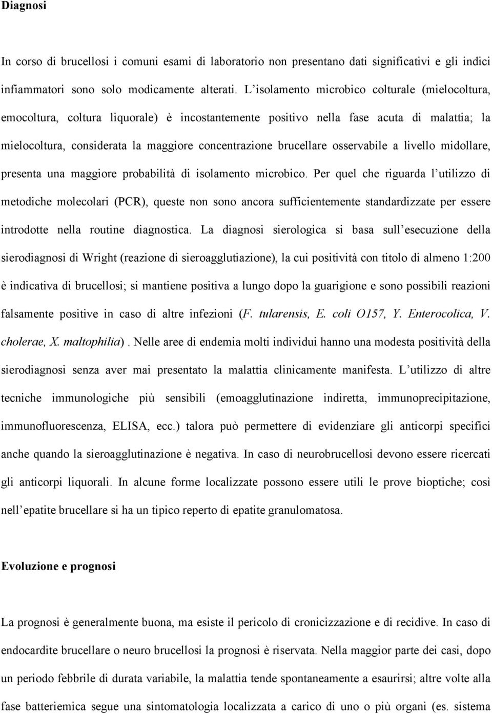 brucellare osservabile a livello midollare, presenta una maggiore probabilità di isolamento microbico.