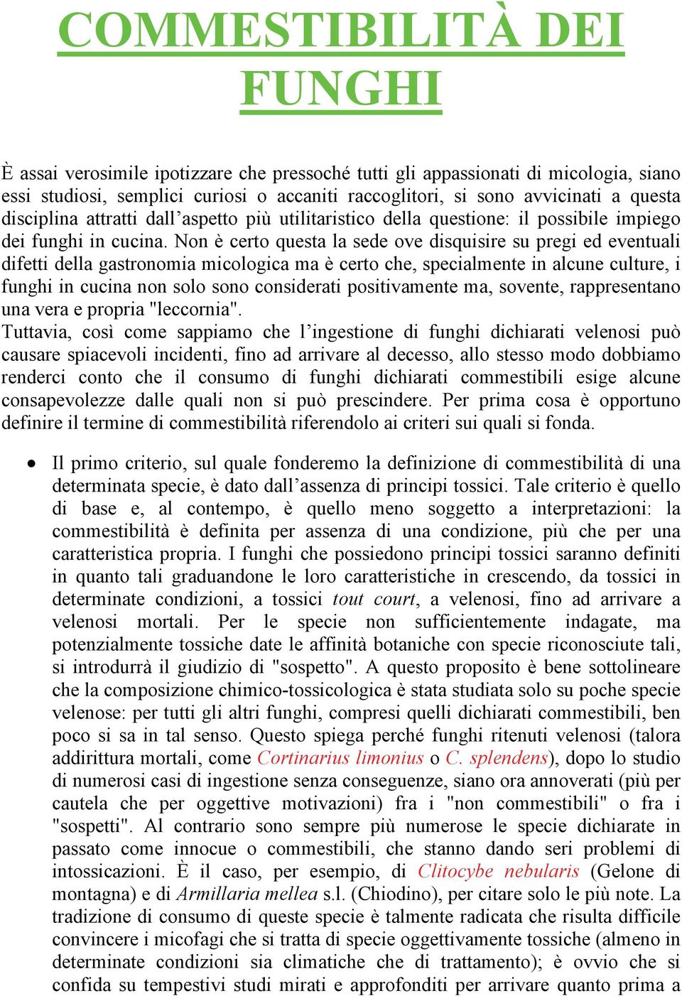 Non è certo questa la sede ove disquisire su pregi ed eventuali difetti della gastronomia micologica ma è certo che, specialmente in alcune culture, i funghi in cucina non solo sono considerati