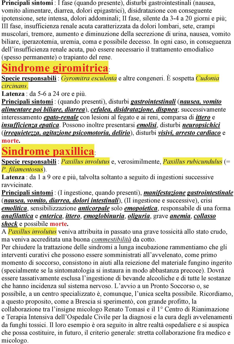 di urina, nausea, vomito biliare, iperazotemia, uremia, coma e possibile decesso.