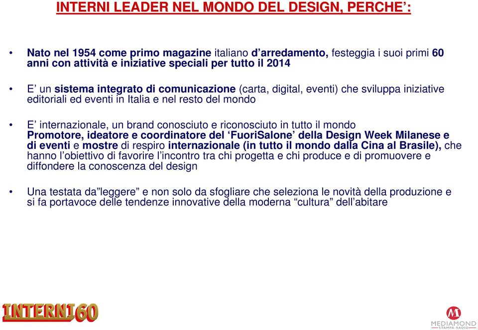 il mondo Promotore, ideatore e coordinatore del FuoriSalone della Design Week Milanese e di eventi e mostre di respiro internazionale (in tutto il mondo dalla Cina al Brasile), che hanno l obiettivo