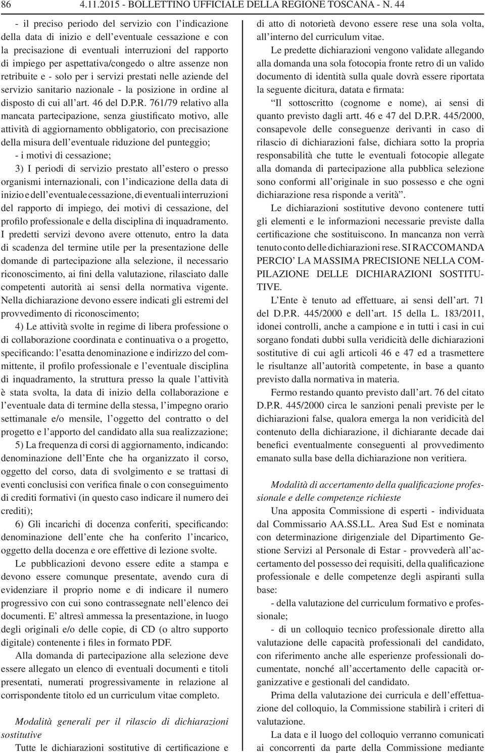 o altre assenze non retribuite e - solo per i servizi prestati nelle aziende del servizio sanitario nazionale - la posizione in ordine al disposto di cui all art. 46 del D.P.R.