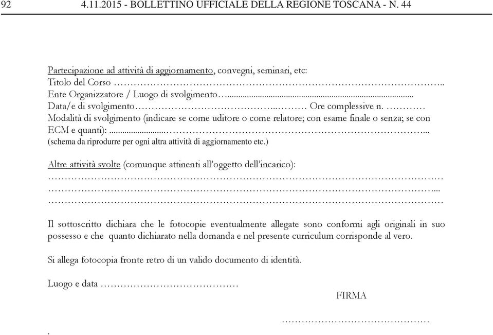 ..... (schema da riprodurre per ogni altra attività di aggiornamento etc.) Altre attività svolte (comunque attinenti all oggetto dell incarico):.