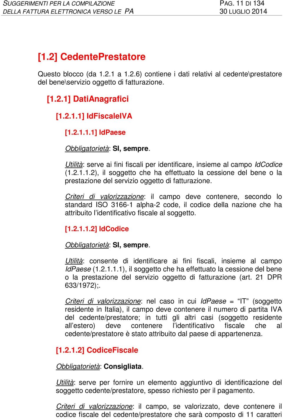 Criteri di valorizzazione: il campo deve contenere, secondo lo standard ISO 3166-1 alpha-2 code, il codice della nazione che ha attribuito l identificativo fiscale al soggetto. [1.2.1.1.2] IdCodice Obbligatorietà: SI, sempre.