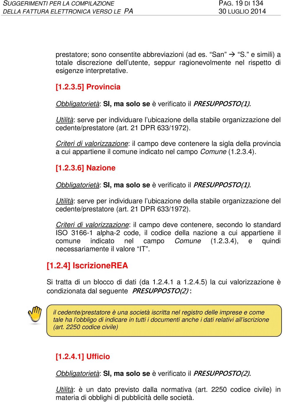 Utilità: serve per individuare l ubicazione della stabile organizzazione del cedente/prestatore (art. 21 DPR 633/1972).