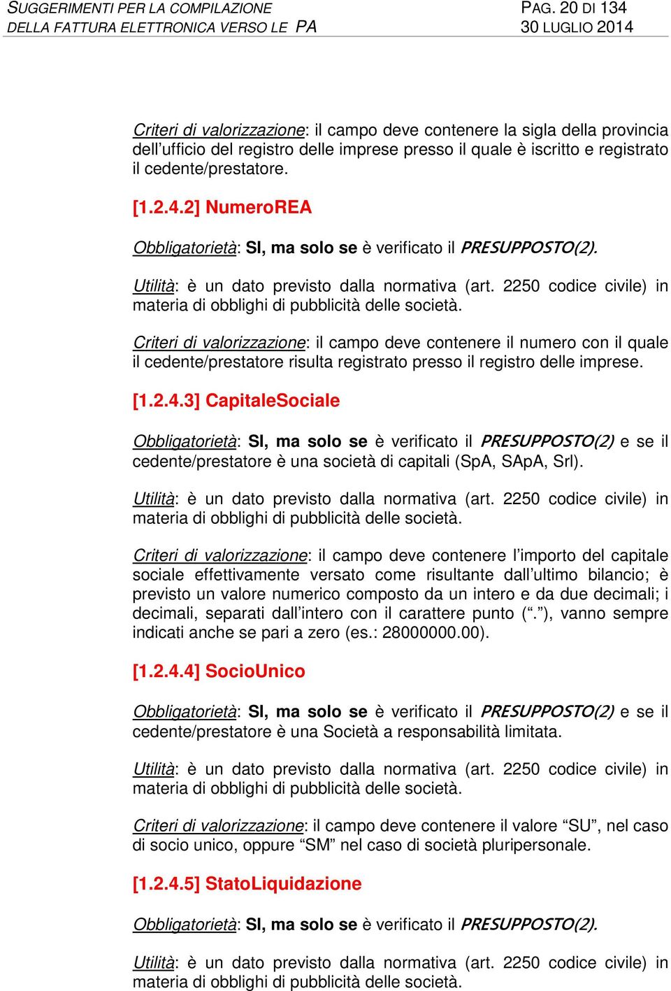 Utilità: è un dato previsto dalla normativa (art. 2250 codice civile) in materia di obblighi di pubblicità delle società.