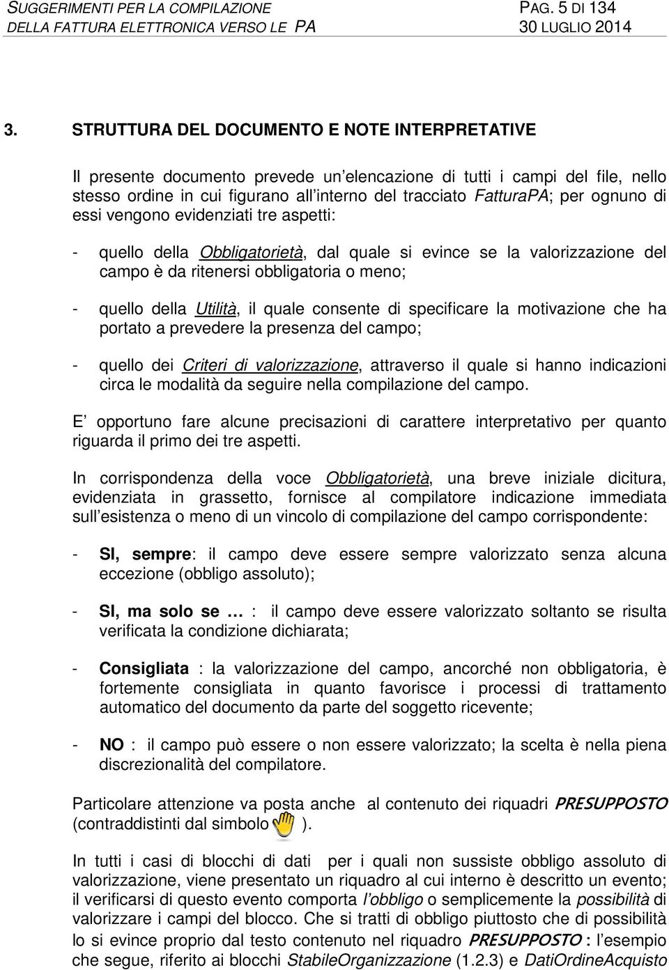 ognuno di essi vengono evidenziati tre aspetti: - quello della Obbligatorietà, dal quale si evince se la valorizzazione del campo è da ritenersi obbligatoria o meno; - quello della Utilità, il quale