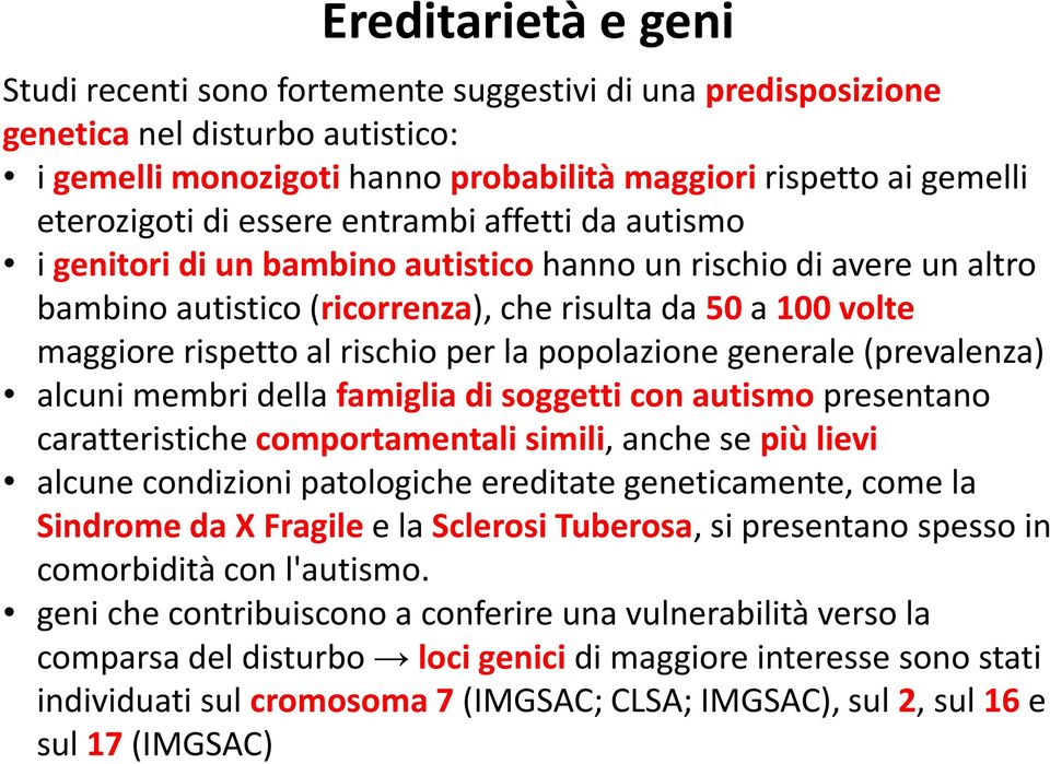 la popolazione generale (prevalenza) alcuni membri della famiglia di soggetti con autismo presentano caratteristiche comportamentali simili, anche se più lievi alcune condizioni patologiche ereditate