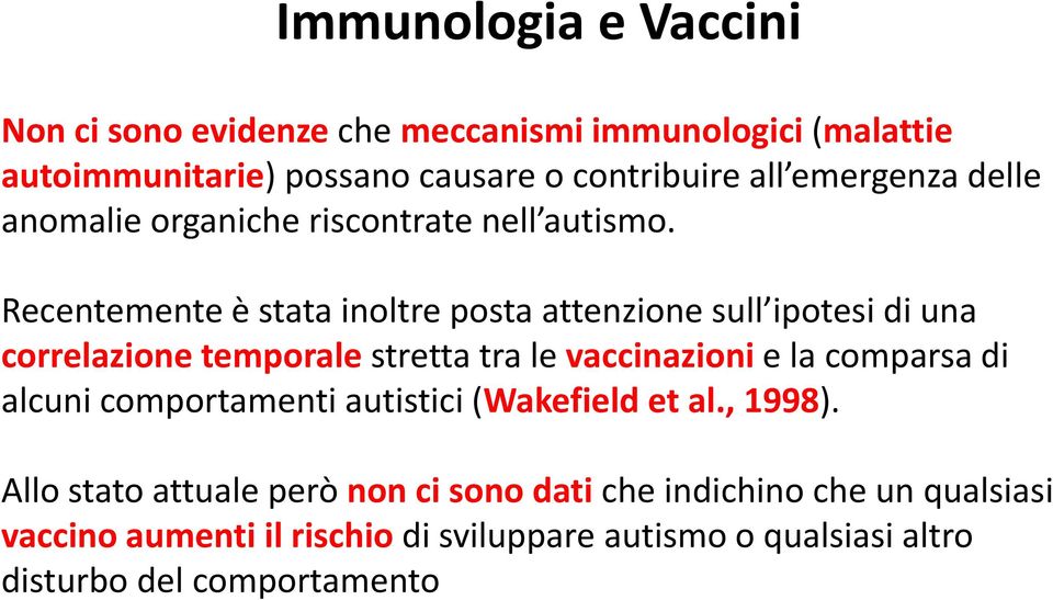 Recentemente è stata inoltre posta attenzione sull ipotesi di una correlazione temporale stretta tra le vaccinazioni e la comparsa di