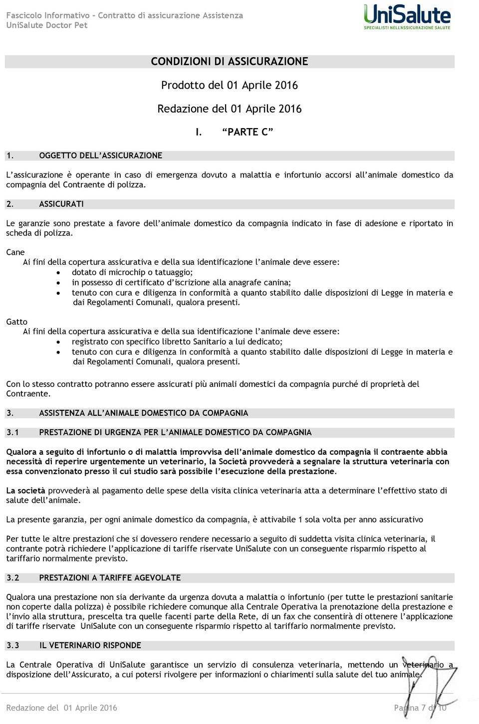 ASSICURATI Le garanzie sono prestate a favore dell animale domestico da compagnia indicato in fase di adesione e riportato in scheda di polizza.