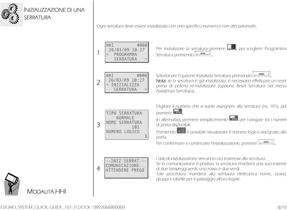 Nota: se la serratura è già inizializzata, è necessario effettuare un reset prima di poterla re-inizializzare (opzione Reset Serratura nel menu Assistenza Serratura).