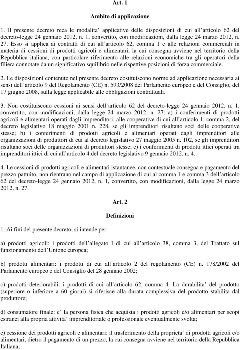 Esso si applica ai contratti di cui all articolo 62, comma 1 e alle relazioni commerciali in materia di cessioni di prodotti agricoli e alimentari, la cui consegna avviene nel territorio della