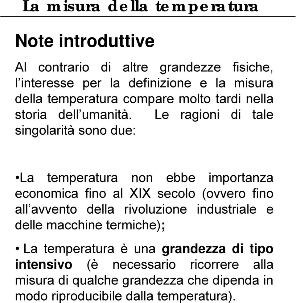 Le ragioni di tale singolarità sono due: La temperatura non ebbe importanza economica fino al XIX secolo (ovvero fino all avvento