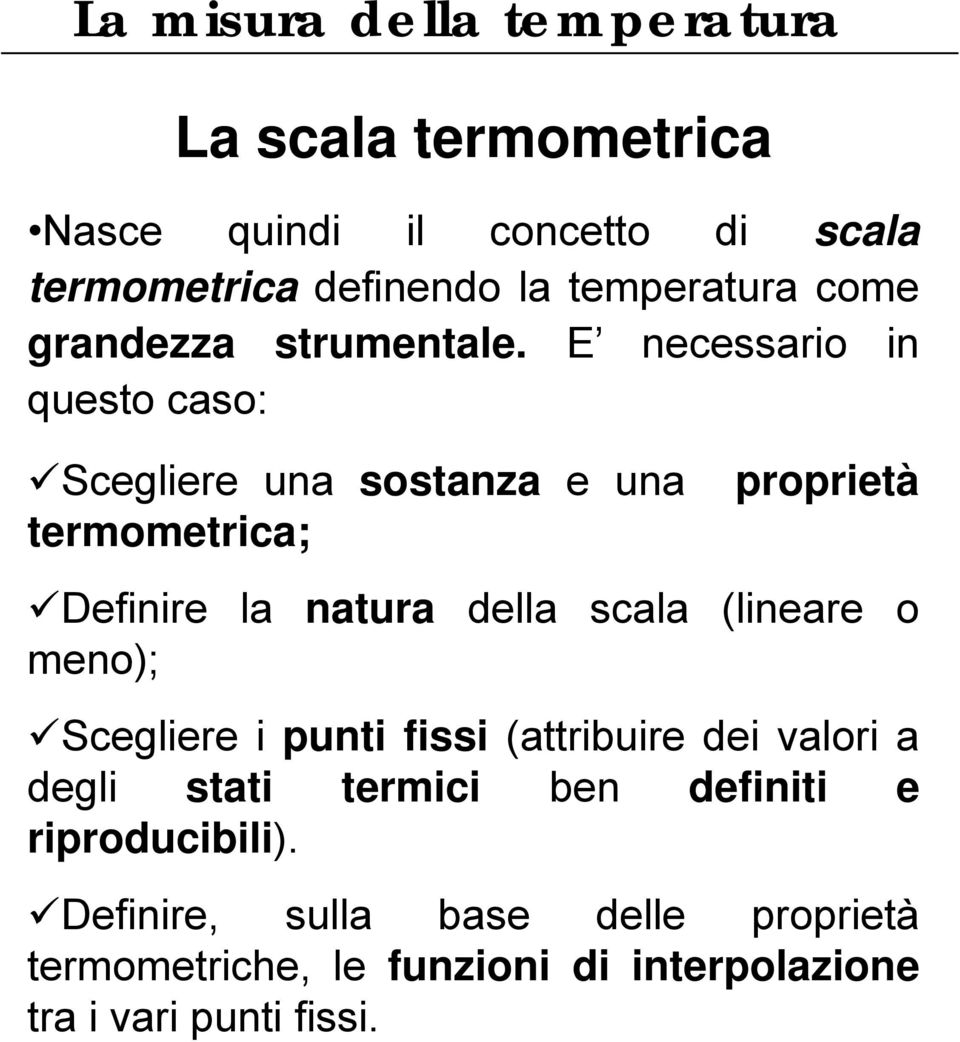 E necessario in questo caso: Scegliere una sostanza e una termometrica; proprietà Definire la natura della scala