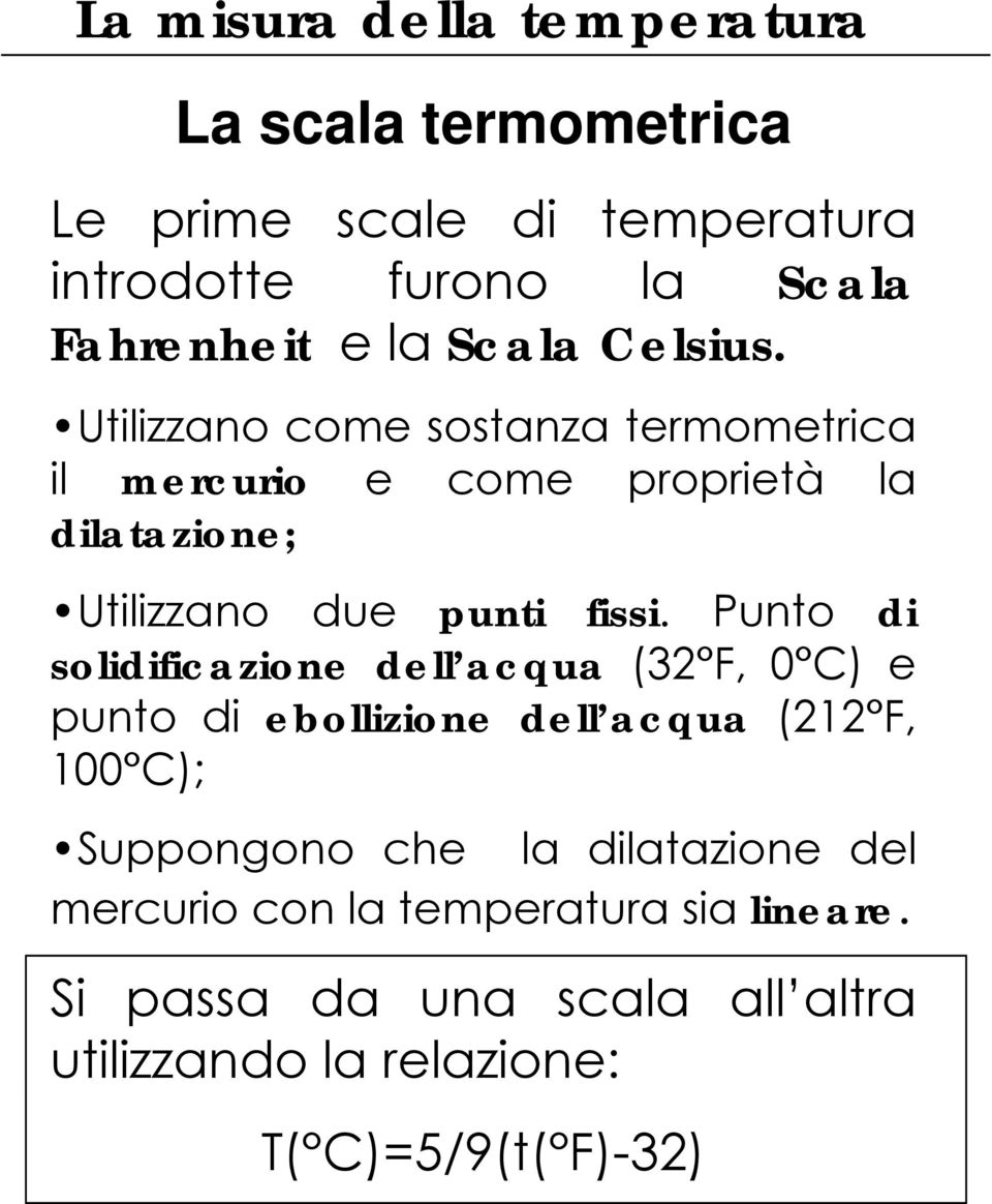 Punto di solidificazione dell acqua (32 F, 0 C) e punto di ebollizione dell acqua (212 F, 100 C); Suppongono che la