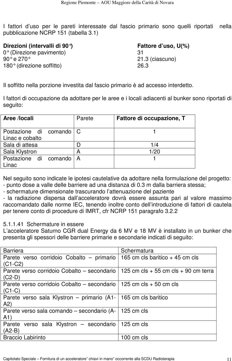 3 Il soffitto nella porzione investita dal fascio primario è ad accesso interdetto.