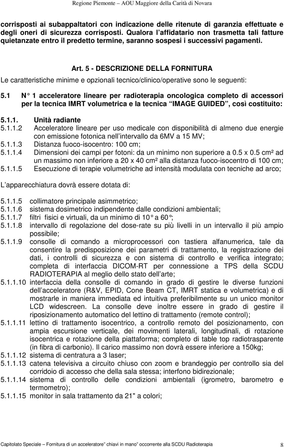 5 - DESCRIZIONE DELLA FORNITURA Le caratteristiche minime e opzionali tecnico/clinico/operative sono le seguenti: 5.