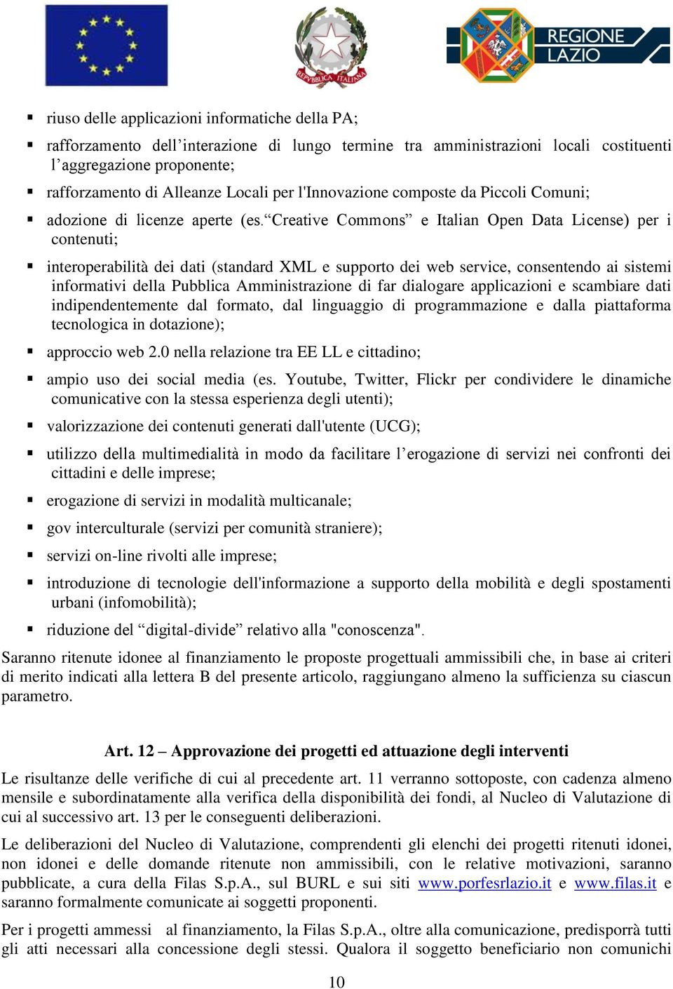 Creative Commons e Italian Open Data License) per i contenuti; interoperabilità dei dati (standard XML e supporto dei web service, consentendo ai sistemi informativi della Pubblica Amministrazione di