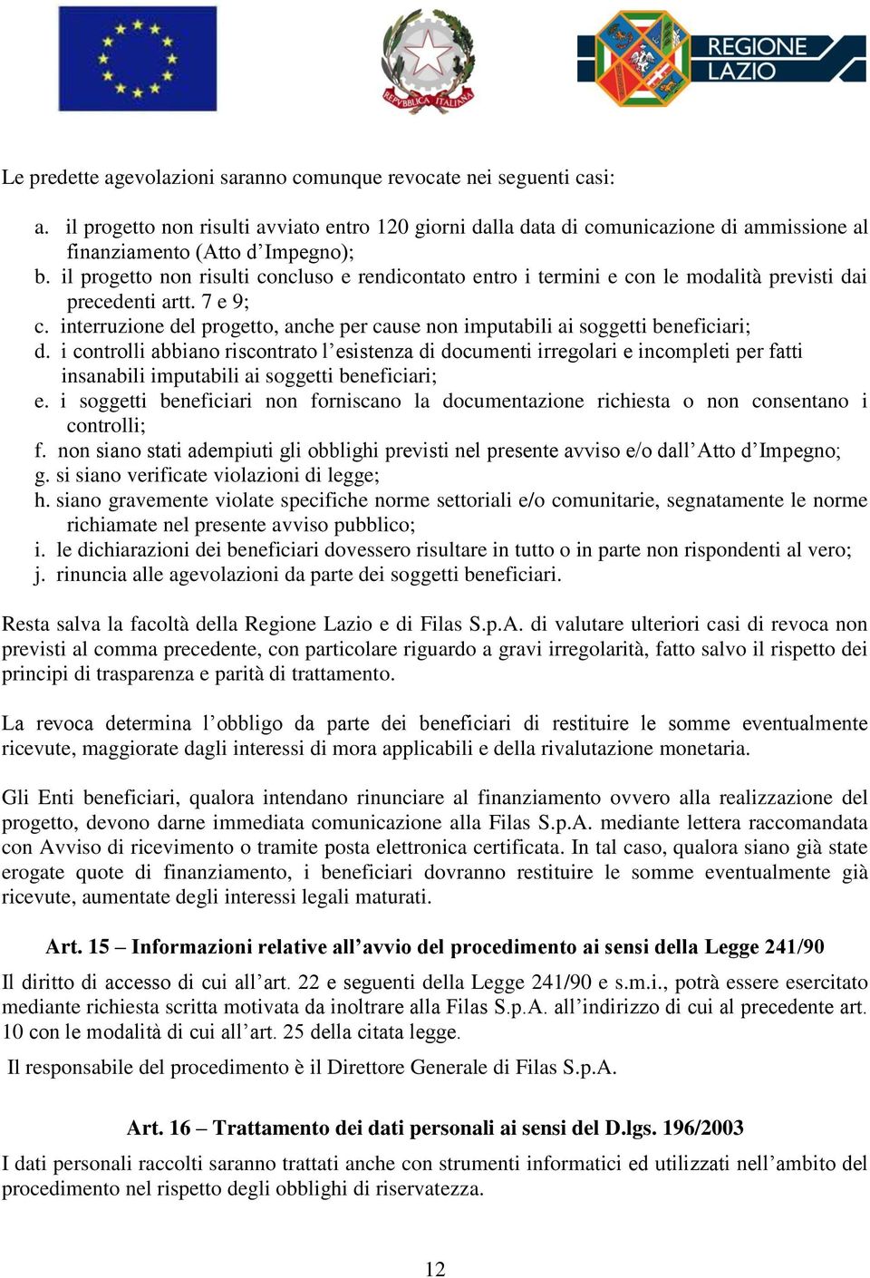 il progetto non risulti concluso e rendicontato entro i termini e con le modalità previsti dai precedenti artt. 7 e 9; c.