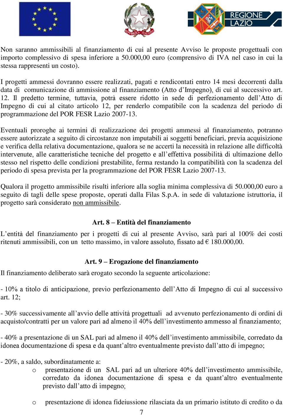 I progetti ammessi dovranno essere realizzati, pagati e rendicontati entro 14 mesi decorrenti dalla data di comunicazione di ammissione al finanziamento (Atto d Impegno), di cui al successivo art. 12.