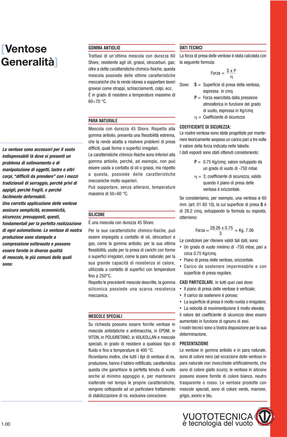 Una corretta applicazione delle ventose assicura semplicità, economicità, sicurezza; presupposti, questi, fondamentali per la perfetta realizzazione di ogni automatismo.