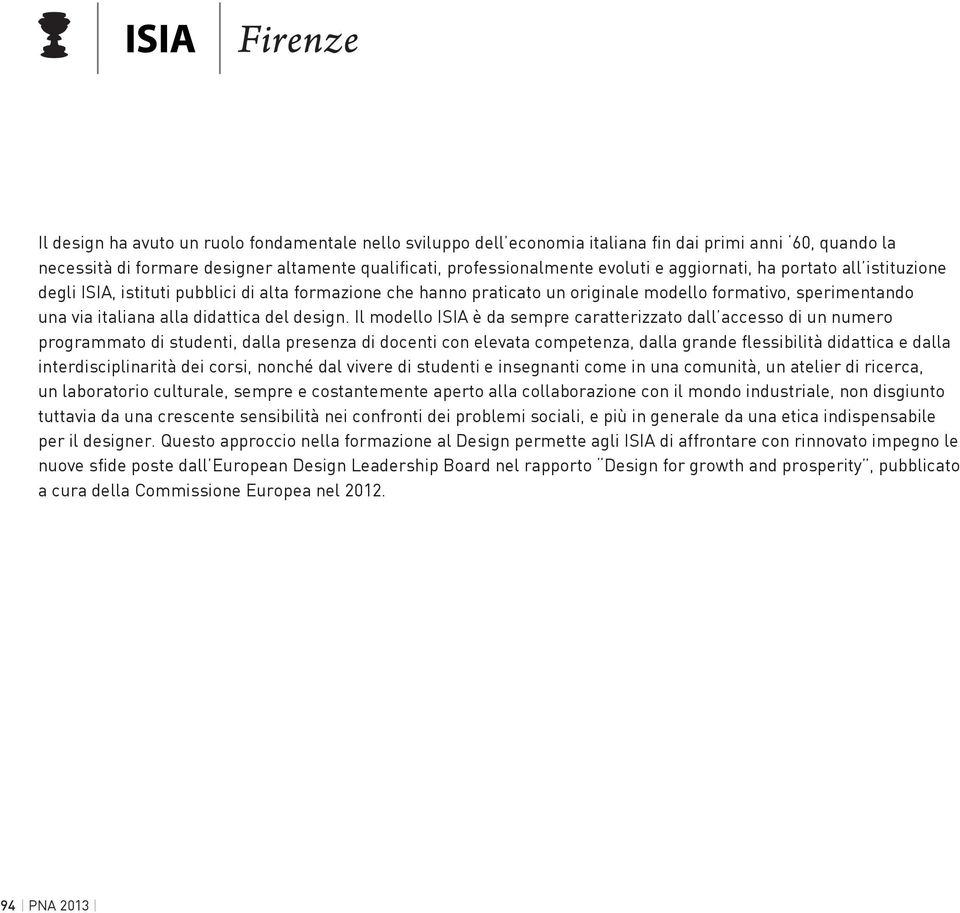 Il modello ISIA è da sempre caratterizzato dall accesso di un numero programmato di studenti, dalla presenza di docenti con elevata competenza, dalla grande flessibilità didattica e dalla