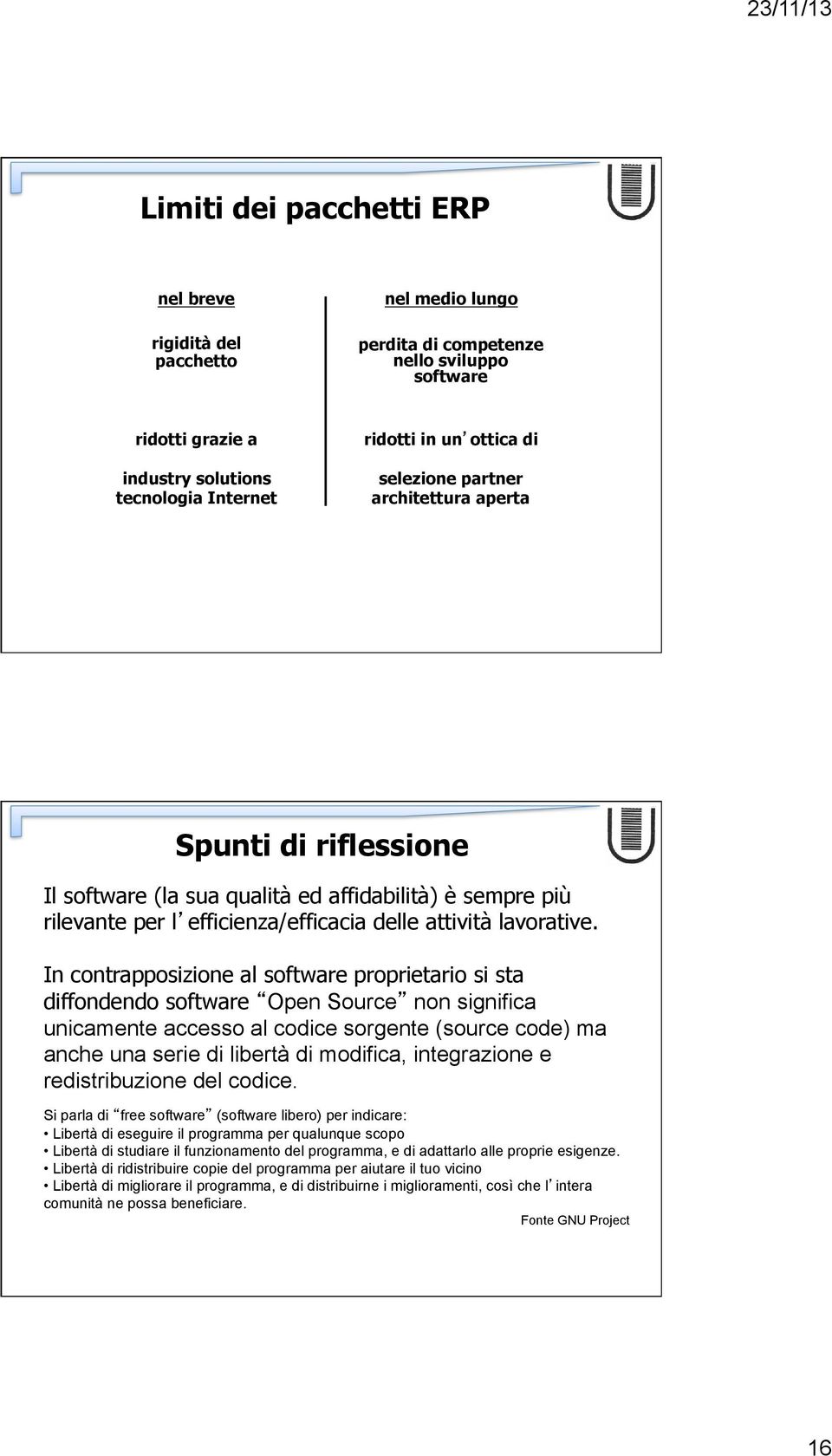 In contrapposizione al software proprietario si sta diffondendo software Open Source non significa unicamente accesso al codice sorgente (source code) ma anche una serie di libertà di modifica,