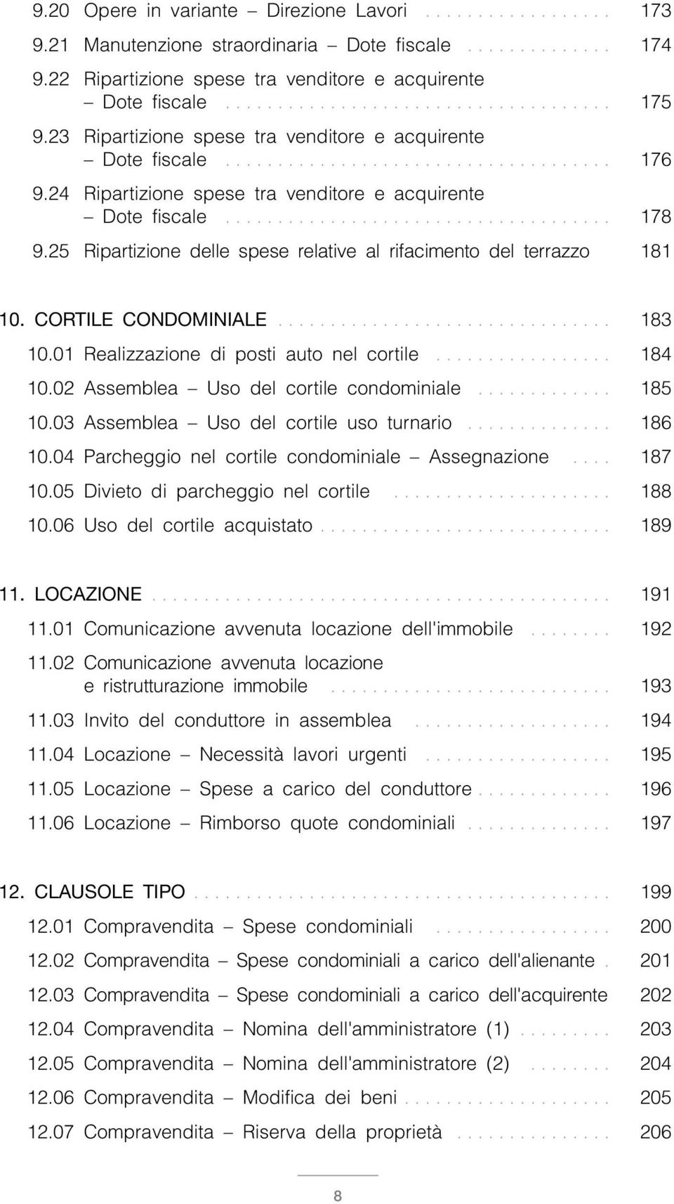 25 Ripartizione delle spese relative al rifacimento del terrazzo 181 10. CORTILE CONDOMINIALE................................ 183 10.01 Realizzazione di posti auto nel cortile................. 184 10.