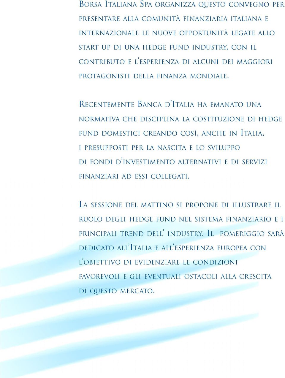 RECENTEMENTE BANCA D ITALIA HA EMANATO UNA NORMATIVA CHE DISCIPLINA LA COSTITUZIONE DI HEDGE FUND DOMESTICI CREANDO COSÌ, ANCHE IN ITALIA, I PRESUPPOSTI PER LA NASCITA E LO SVILUPPO DI FONDI D