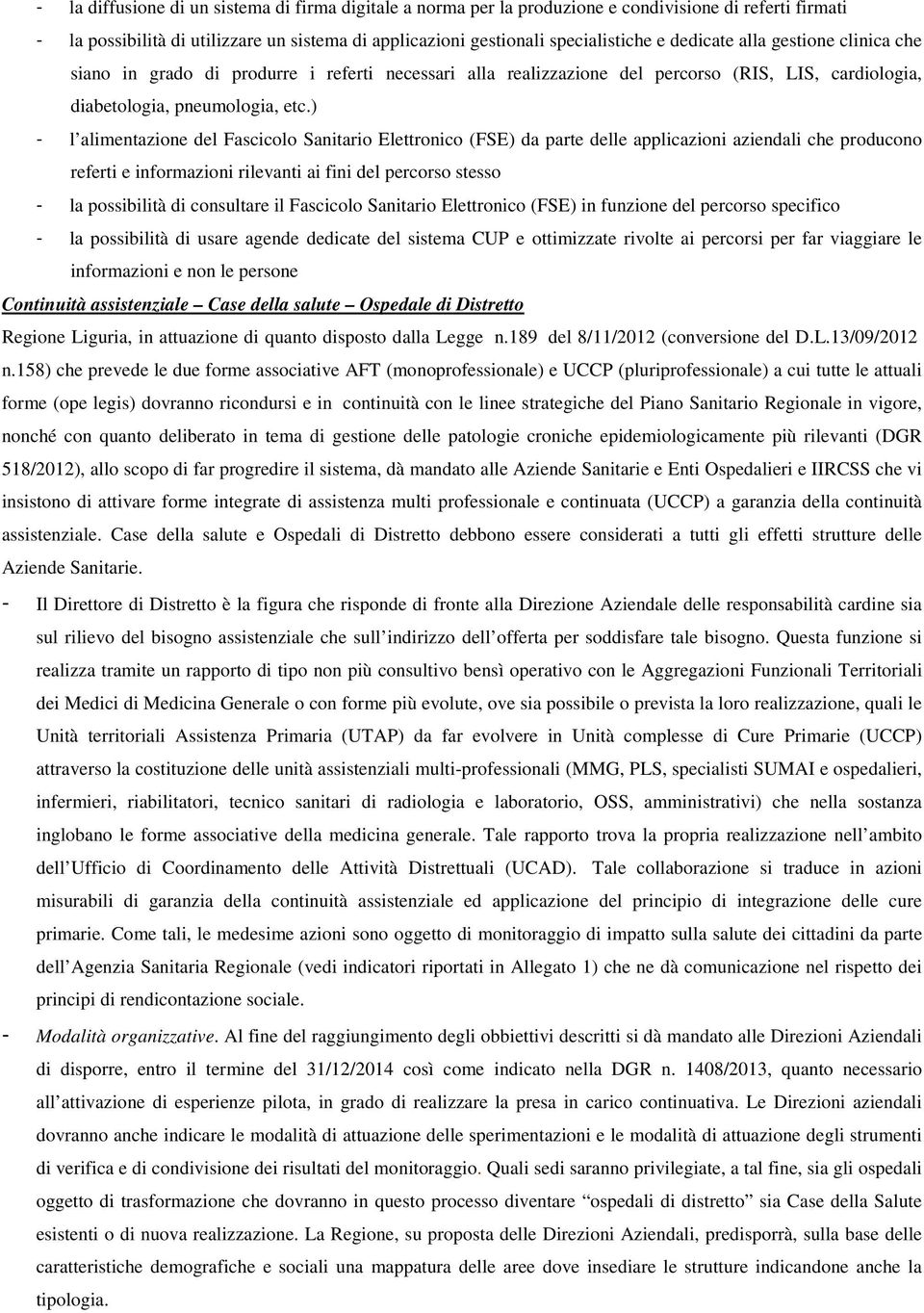 ) - l alimentazione del Fascicolo Sanitario Elettronico (FSE) da parte delle applicazioni aziendali che producono referti e informazioni rilevanti ai fini del percorso stesso - la possibilità di