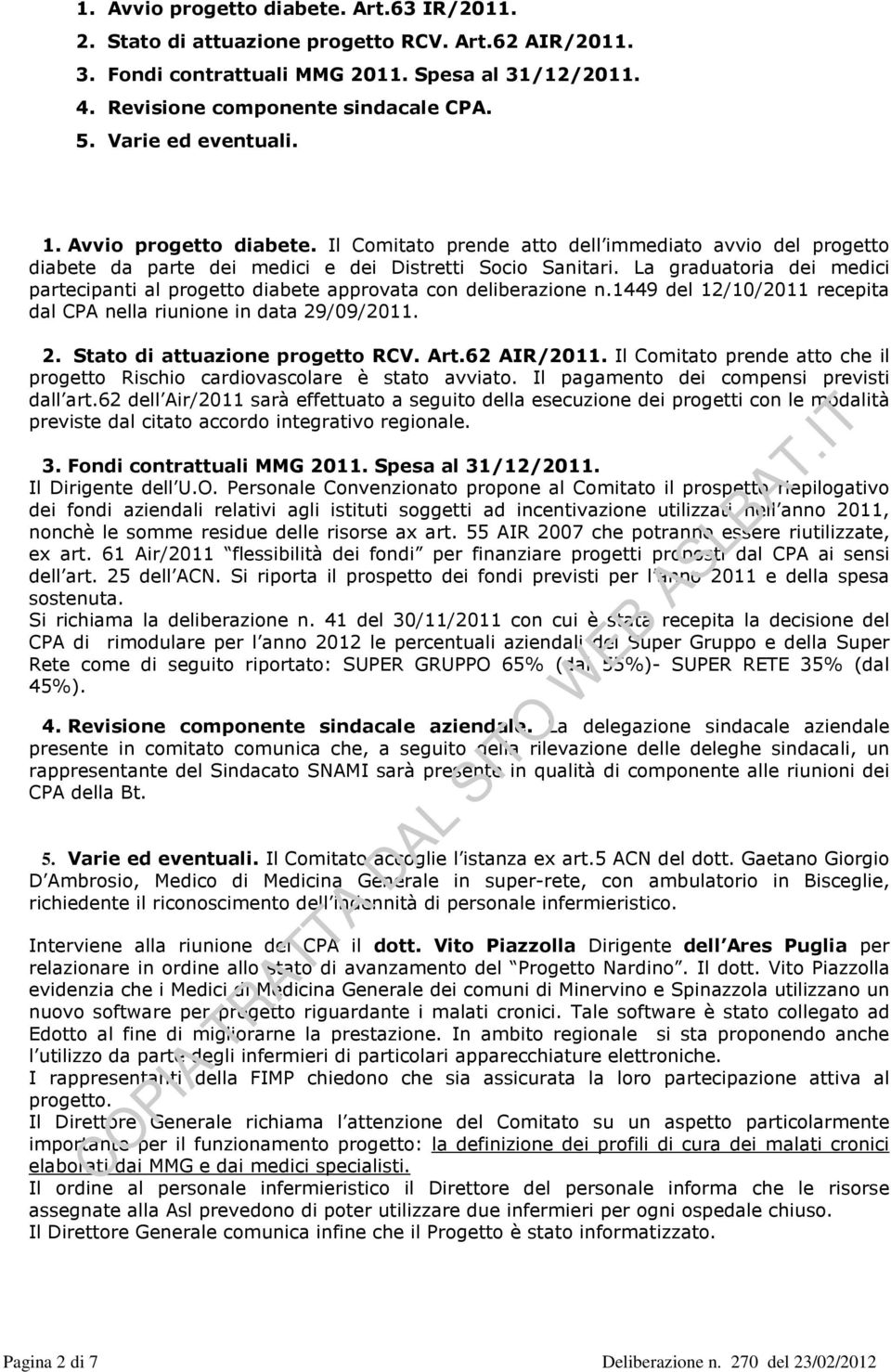 La graduatoria dei medici partecipanti al progetto diabete approvata con deliberazione n.1449 del 12/10/2011 recepita dal CPA nella riunione in data 29/09/2011. 2. Stato di attuazione progetto RCV.