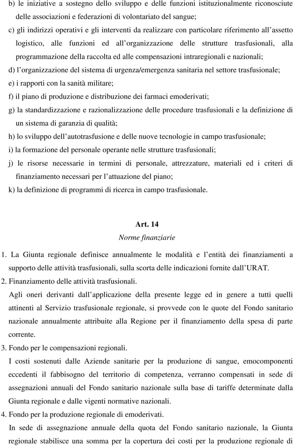 intraregionali e nazionali; d) l organizzazione del sistema di urgenza/emergenza sanitaria nel settore trasfusionale; e) i rapporti con la sanità militare; f) il piano di produzione e distribuzione