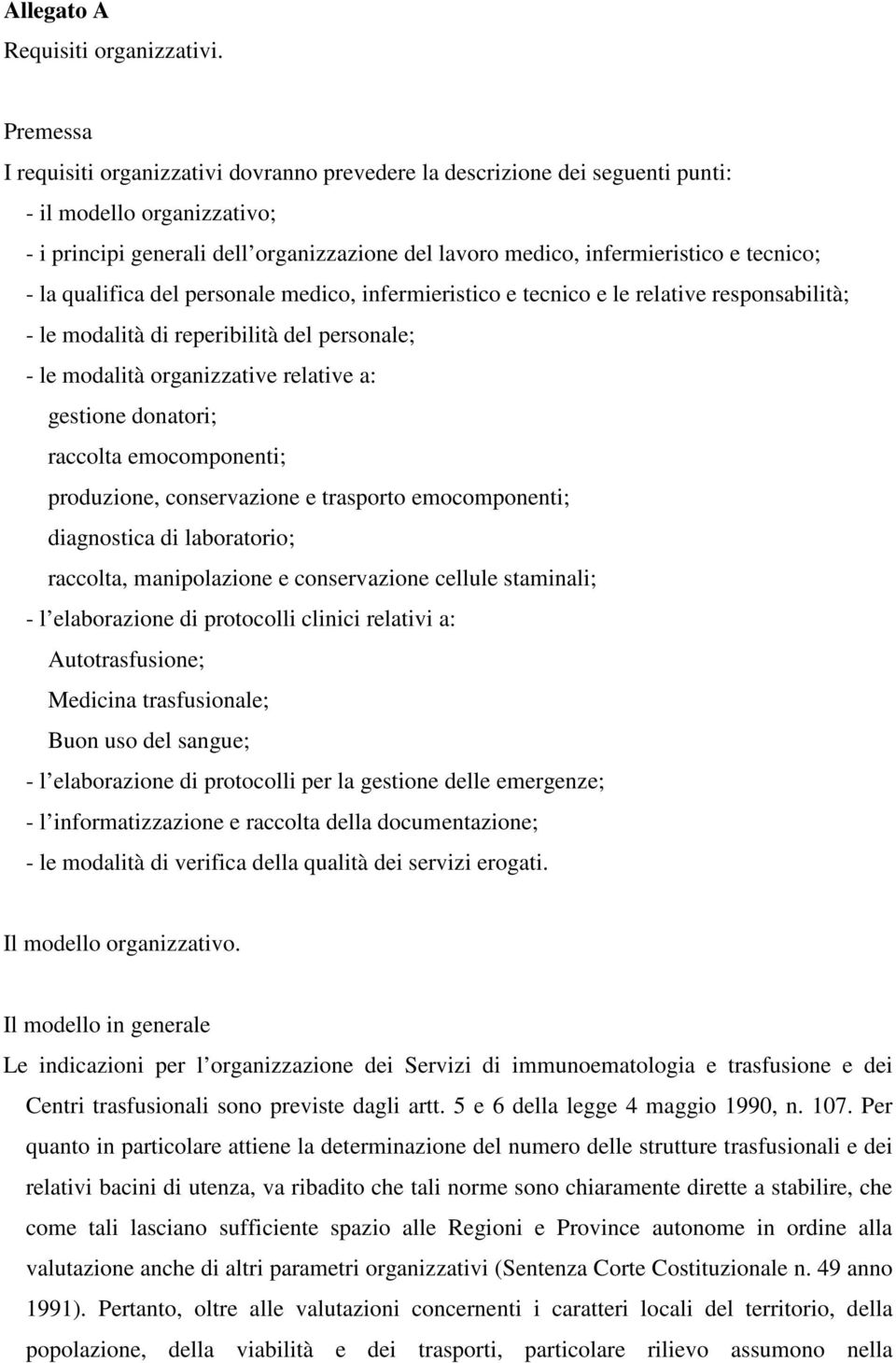 tecnico; - la qualifica del personale medico, infermieristico e tecnico e le relative responsabilità; - le modalità di reperibilità del personale; - le modalità organizzative relative a: gestione