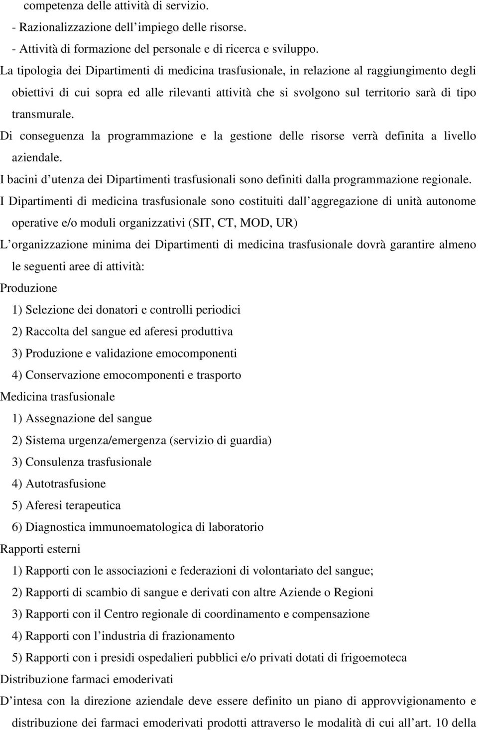 Di conseguenza la programmazione e la gestione delle risorse verrà definita a livello aziendale. I bacini d utenza dei Dipartimenti trasfusionali sono definiti dalla programmazione regionale.