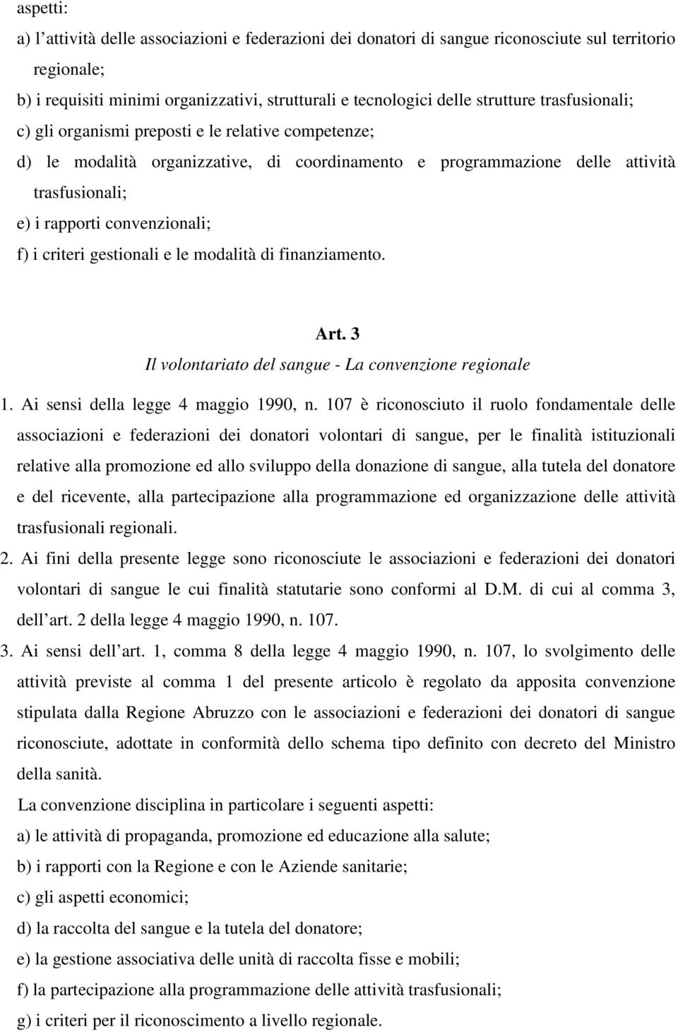 criteri gestionali e le modalità di finanziamento. Art. 3 Il volontariato del sangue - La convenzione regionale 1. Ai sensi della legge 4 maggio 1990, n.