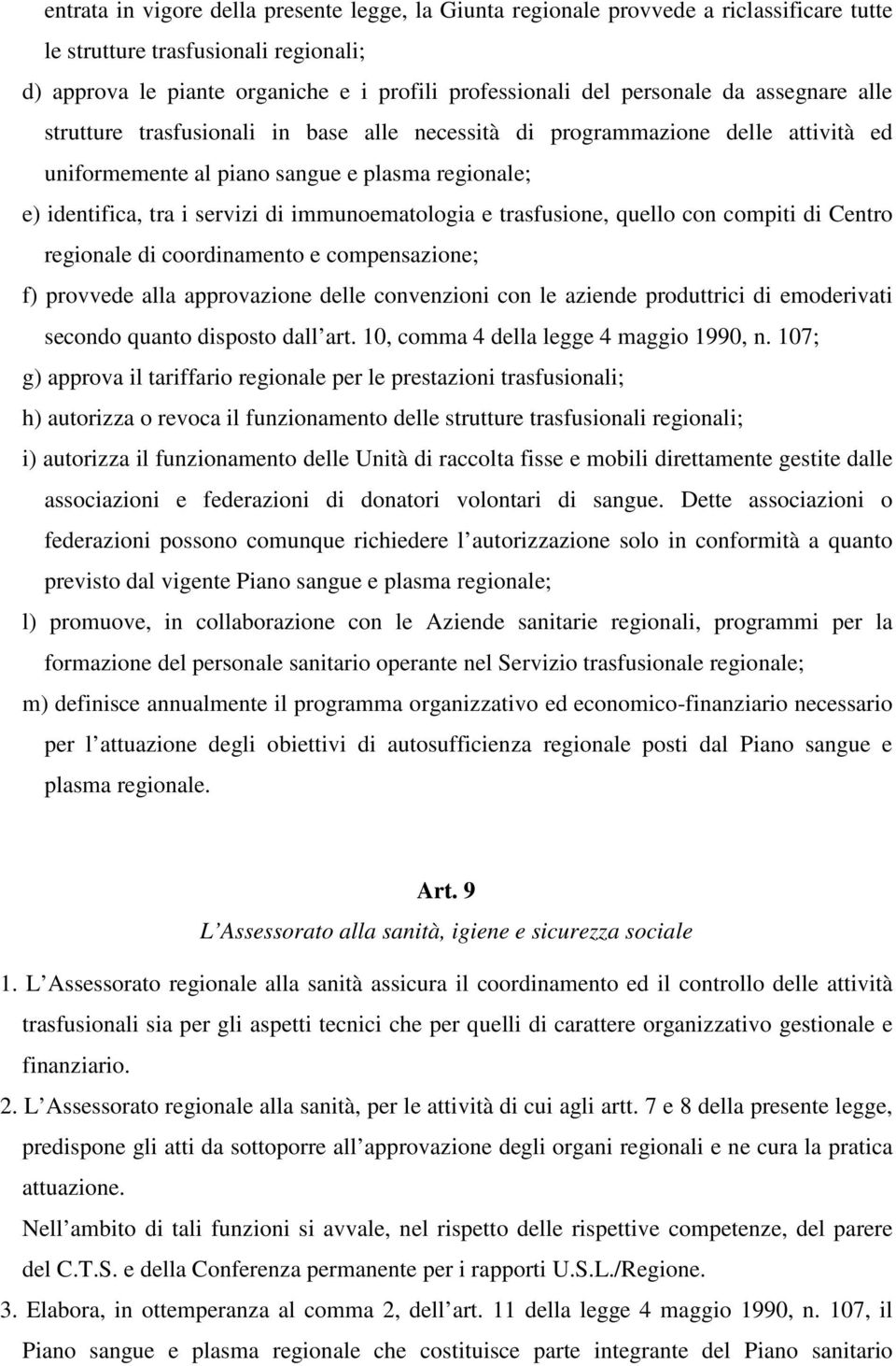 immunoematologia e trasfusione, quello con compiti di Centro regionale di coordinamento e compensazione; f) provvede alla approvazione delle convenzioni con le aziende produttrici di emoderivati