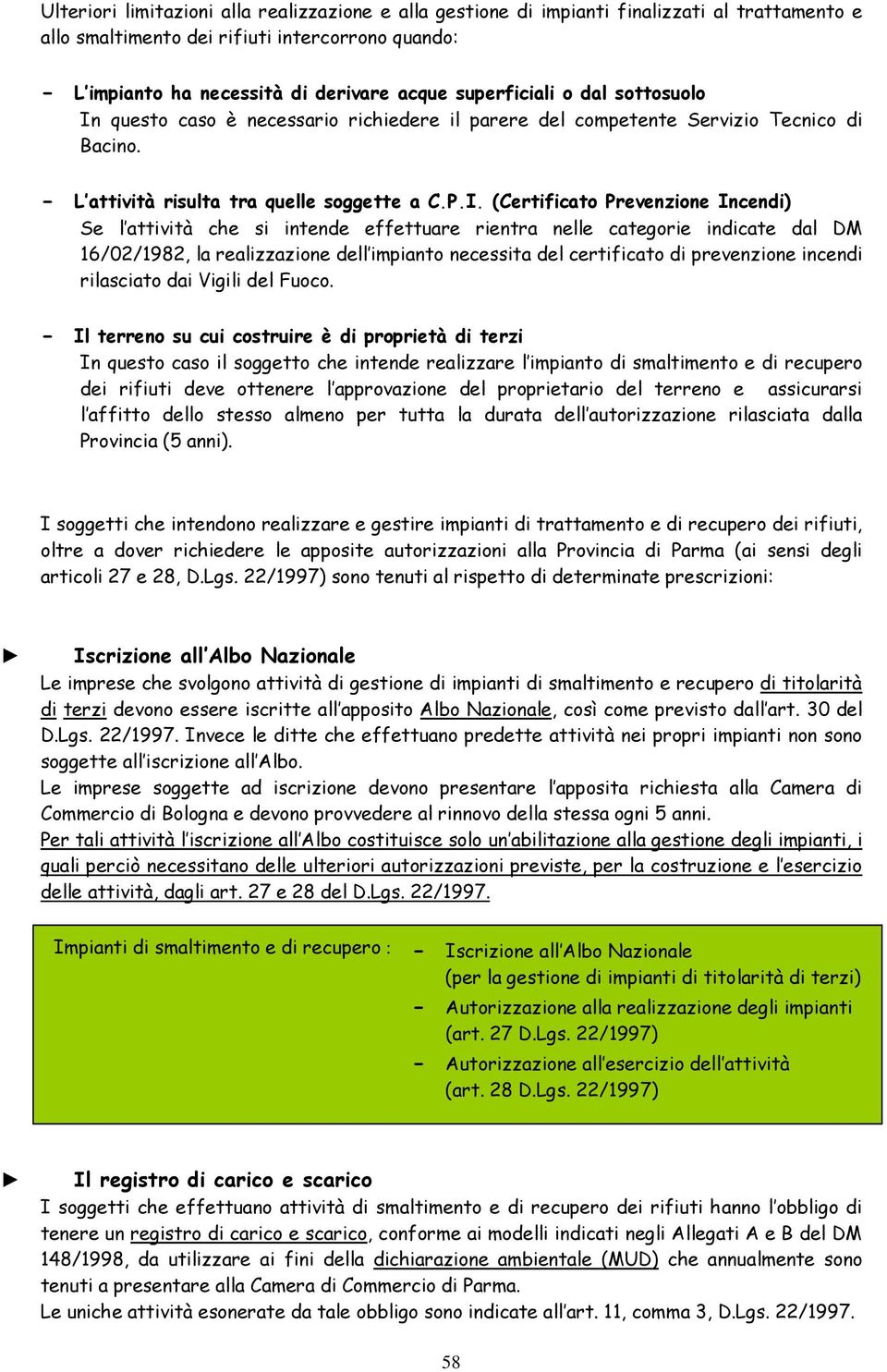 questo caso è necessario richiedere il parere del competente Servizio Tecnico di Bacino. - L attività risulta tra quelle soggette a C.P.I.