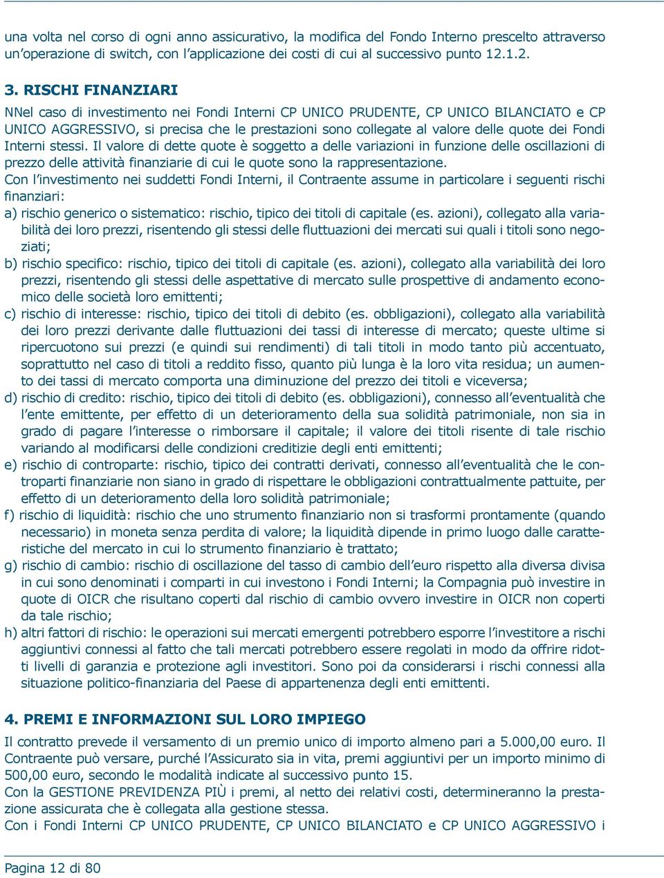 Fondi Interni stessi. Il valore di dette quote è soggetto a delle variazioni in funzione delle oscillazioni di prezzo delle attività finanziarie di cui le quote sono la rappresentazione.