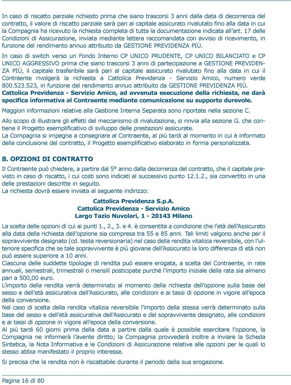 17 delle Condizioni di Assicurazione, inviata mediante lettera raccomandata con avviso di ricevimento, in funzione del rendimento annuo attribuito da GESTIONE PREVIDENZA PIÙ.