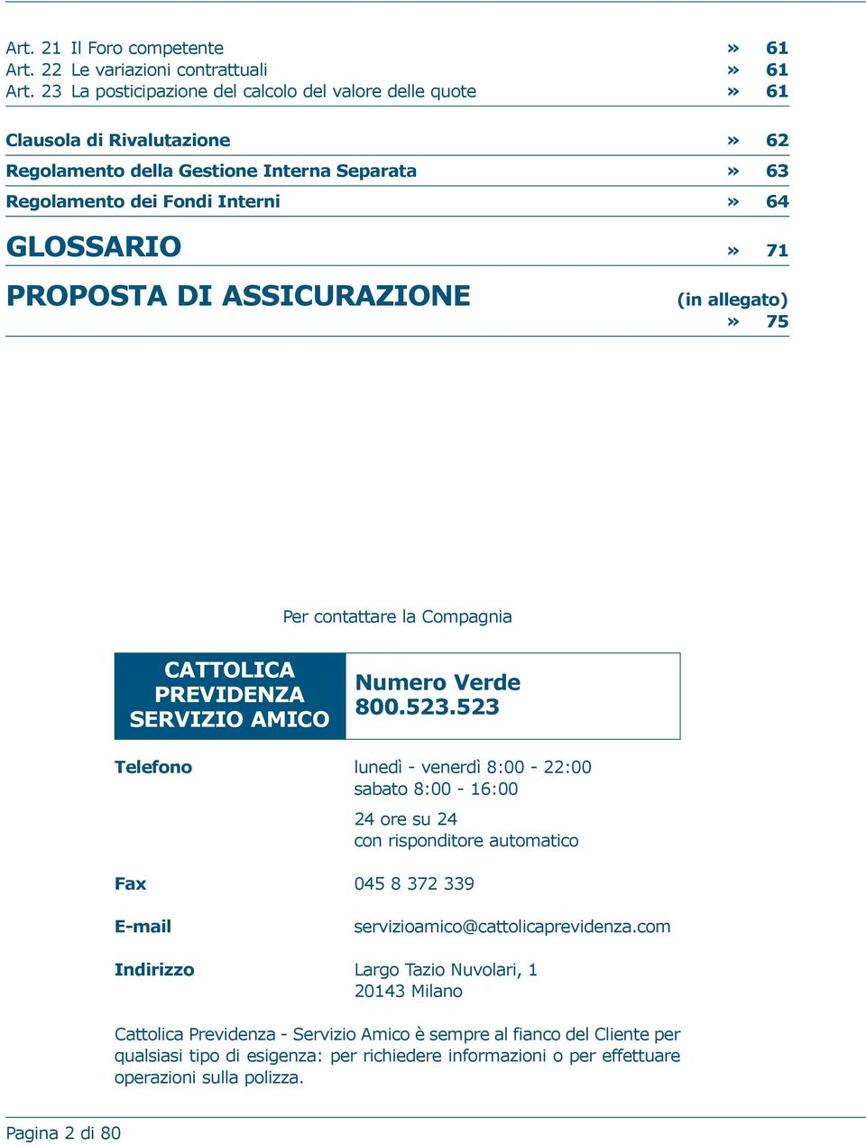 DI ASSICURAZIONE (in allegato)» 75 Per contattare la Compagnia CATTOLICA PREVIDENZA SERVIZIO AMICO Numero Verde 800.523.