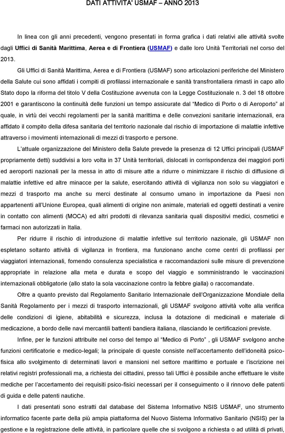 Gli Uffici di Sanità Marittima, Aerea e di Frontiera (USMAF) sono articolazioni periferiche del Ministero della Salute cui sono affidati i compiti di profilassi internazionale e sanità