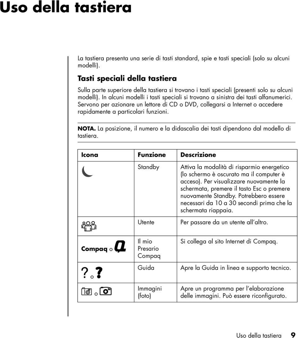 In alcuni modelli i tasti speciali si trovano a sinistra dei tasti alfanumerici. Servono per azionare un lettore di CD o DVD, collegarsi a Internet o accedere rapidamente a particolari funzioni. NOTA.